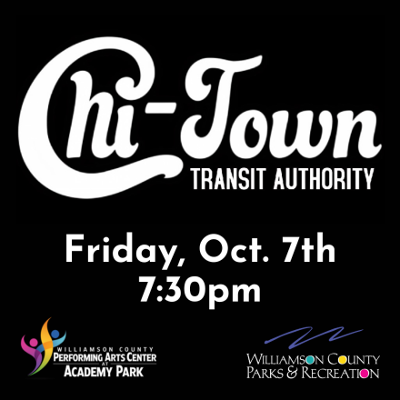 Black Background with text Chi-Town Transit Authority Friday Oct 7th 7:30pm. Williamson County Performing Arts Center at Academy Park logo in lower left corner, Williamson County Parks & Recreation logo in lower right hand corner