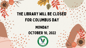Text is "The Library will be closed for Columbus Day, Monday, October 10, 2022 with the WCPL logo on a tan background with fall elements, orange, green and brown leaves and sunflowers.