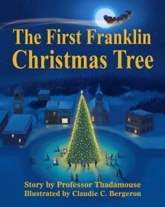 Book cover of The First Franklin Christmas Tree by Professor Thadamouse and illustrated by Claudie C. Bergeron - illustration of nighttime with houses in a semi-circle with lights on in windows around a tall glowing Christmas tree. Santa is flying by in his sleigh in front of the moon above the title.