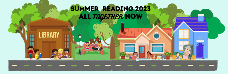 Summer Reading 2023 All Together Now banner with graphics of one side of a street with a library and a couple of house that have children reading and being read to by adults on a park bench and chairs.