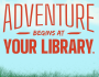 Adventure Begins at YOUR Library!